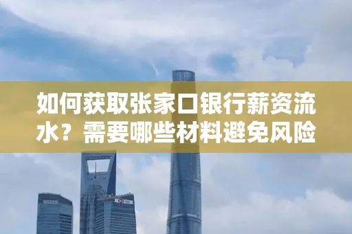 如何获取张家口银行薪资流水？需要哪些材料避免风险快速办理？