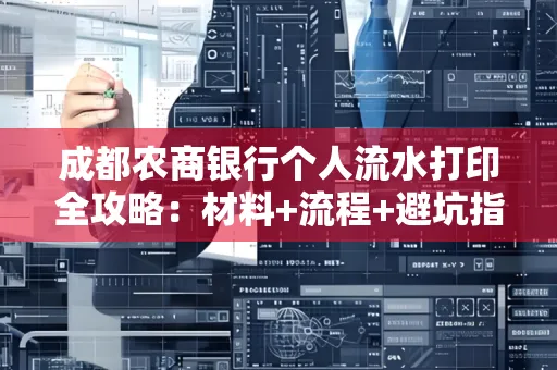 成都农商银行个人流水打印全攻略：材料+流程+避坑指南