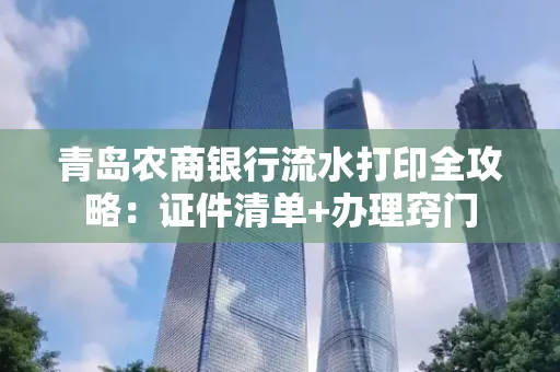 青岛农商银行流水打印全攻略：证件清单+办理窍门