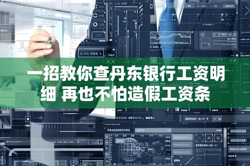 一招教你查丹东银行工资明细 再也不怕造假工资条