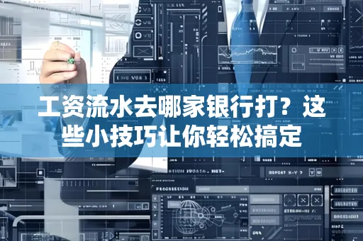 工资流水去哪家银行打？这些小技巧让你轻松搞定