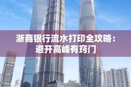 浙商银行流水打印全攻略：避开高峰有窍门