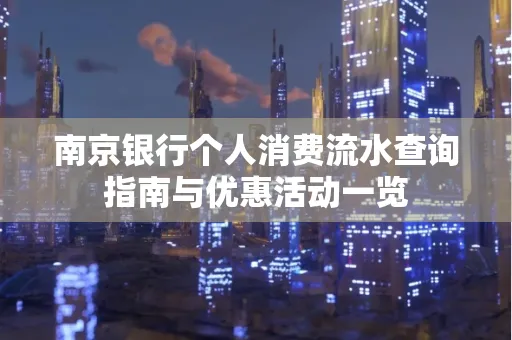 南京银行个人消费流水查询指南与优惠活动一览