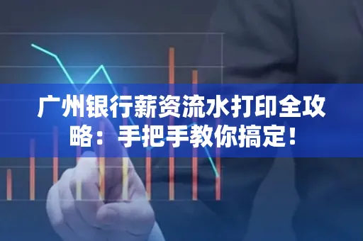 广州银行薪资流水打印全攻略：手把手教你搞定！