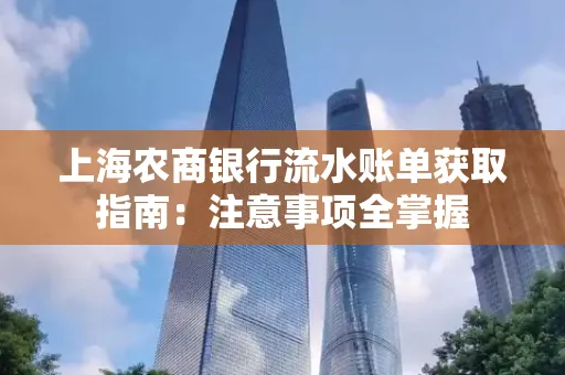 上海农商银行流水账单获取指南：注意事项全掌握