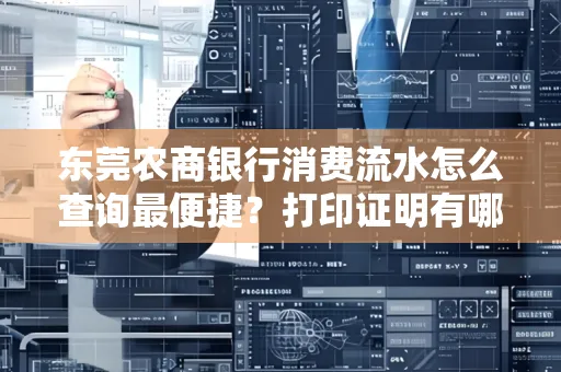 东莞农商银行消费流水怎么查询最便捷？打印证明有哪些风险需注意？
