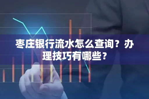 枣庄银行流水怎么查询？办理技巧有哪些？
