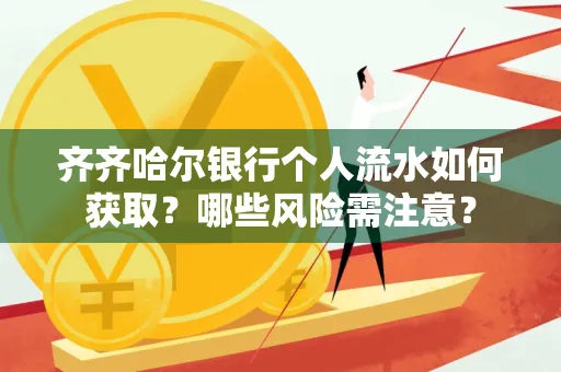 齐齐哈尔银行个人流水如何获取？哪些风险需注意？