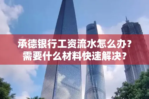 承德银行工资流水怎么办？需要什么材料快速解决？