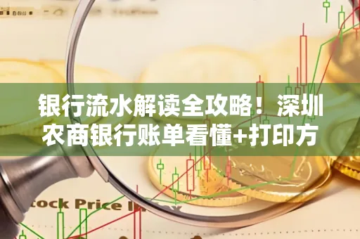 银行流水解读全攻略！深圳农商银行账单看懂+打印方法一步到位