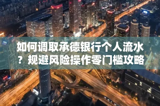 如何调取承德银行个人流水？规避风险操作零门槛攻略