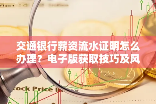 交通银行薪资流水证明怎么办理？电子版获取技巧及风险防范