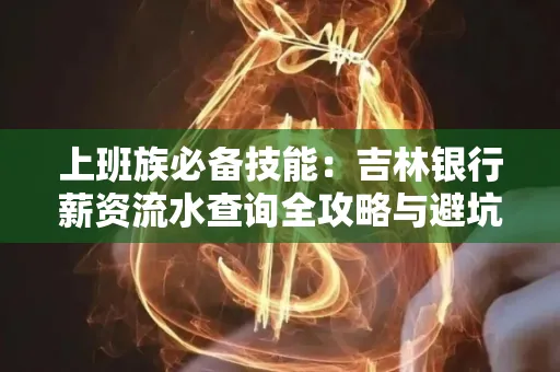 上班族必备技能：吉林银行薪资流水查询全攻略与避坑指南