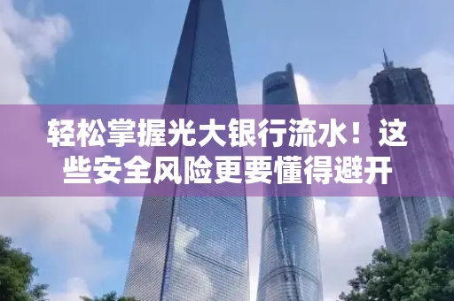 轻松掌握光大银行流水！这些安全风险更要懂得避开